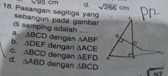 sqrt(95)cm d. sqrt(266)cm
18. Pasangan segitiga yang
sebangun pada gambar
di samping adalah ....
a. △ BCD dengan △ ABF
b. △ DEF dengan △ ACE
C. △ BCD dengan △ EFD
d. △ ABD dengan △ BCD