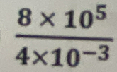  (8* 10^5)/4* 10^(-3) 