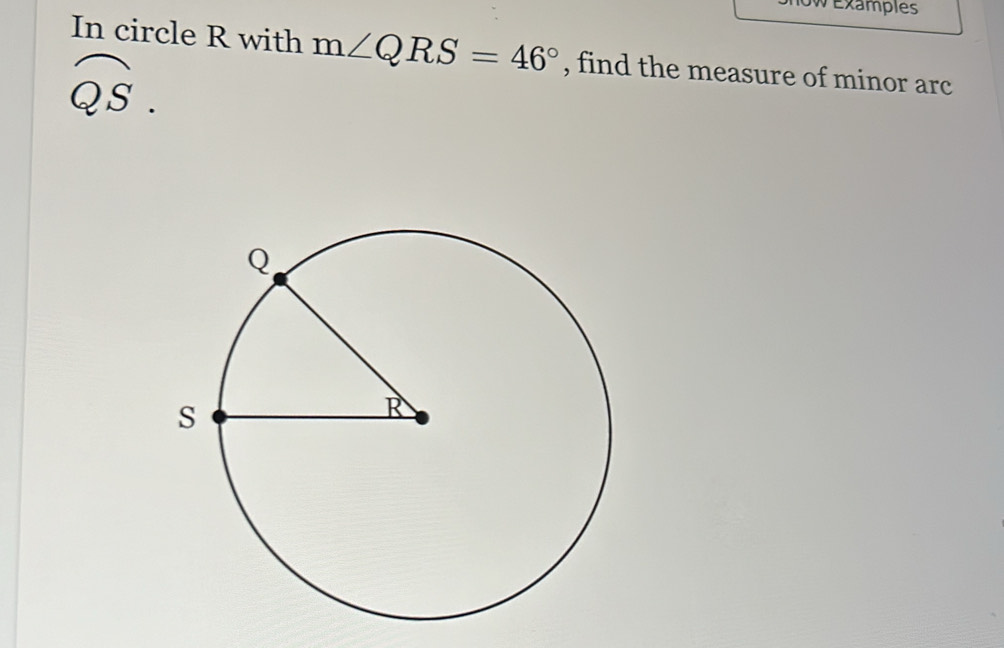 Solved: ow Examples In circle R with m∠ QRS=46° , find the measure of ...