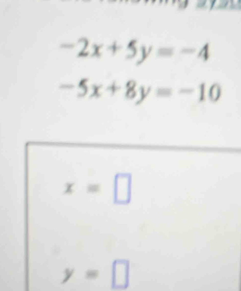 -2x+5y=-4
-5x+8y=-10
x=□
y=□