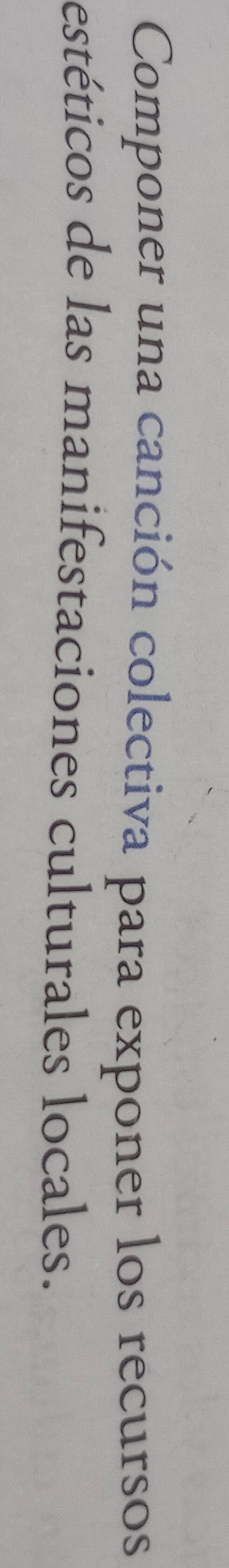 Componer una canción colectiva para exponer los recursos 
estéticos de las manifestaciones culturales locales.