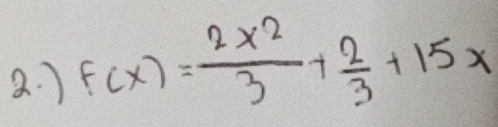 ) f(x)= 2x^2/3 + 2/3 +15x