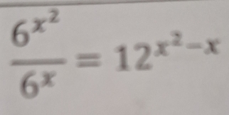 frac 6^(x^2)6^x=12^(x^2)-x