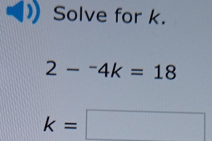 Solve for k.
2-^-4k=18
k=□