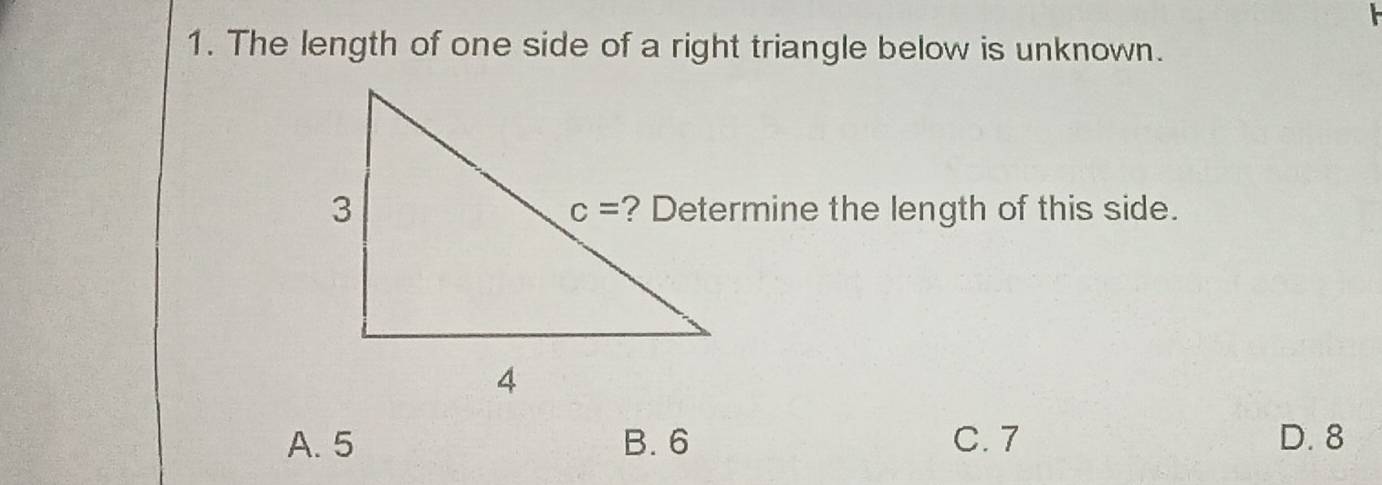 The length of one side of a right triangle below is unknown.
? Determine the length of this side.
A. 5 B. 6 C.7 D. 8