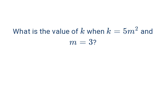 What is the value of k when k=5m^2 and
m=3 ?