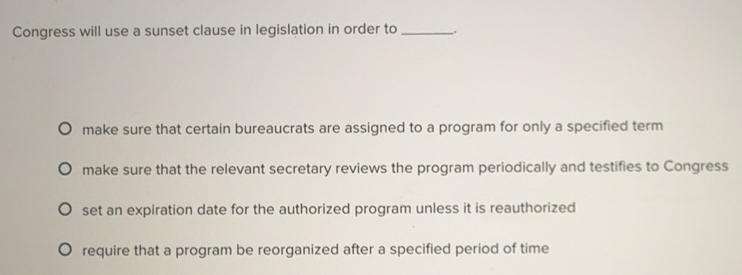 Solved: Congress will use a sunset clause in legislation in order to ...