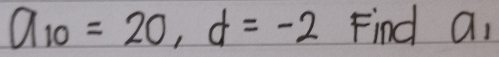 a_10=20, d=-2 Find a_1