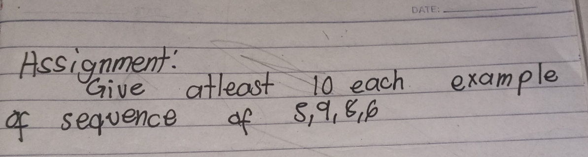 Assignment! 
Give atleast 10 each example 
of sequence of 8, 9, 8 P