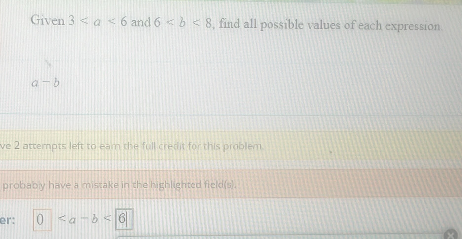 Given 3 and 6 , find all possible values of each expression.
a-b
ve 2 attempts left to earn the full credit for this problem. 
probably have a mistake in the highlighted field(s). 
er: 0