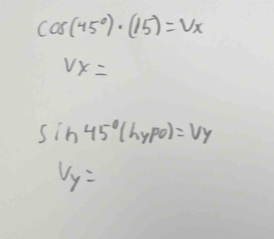 cos (45°)· (15)=V_x
VX=
sin 45°(hypo)=Vy
V_y=