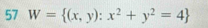 57 W= (x,y):x^2+y^2=4