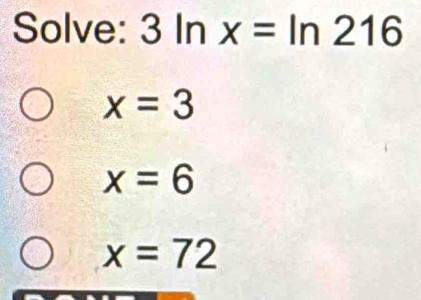 Solve: 3ln x=ln 216
x=3
x=6
x=72