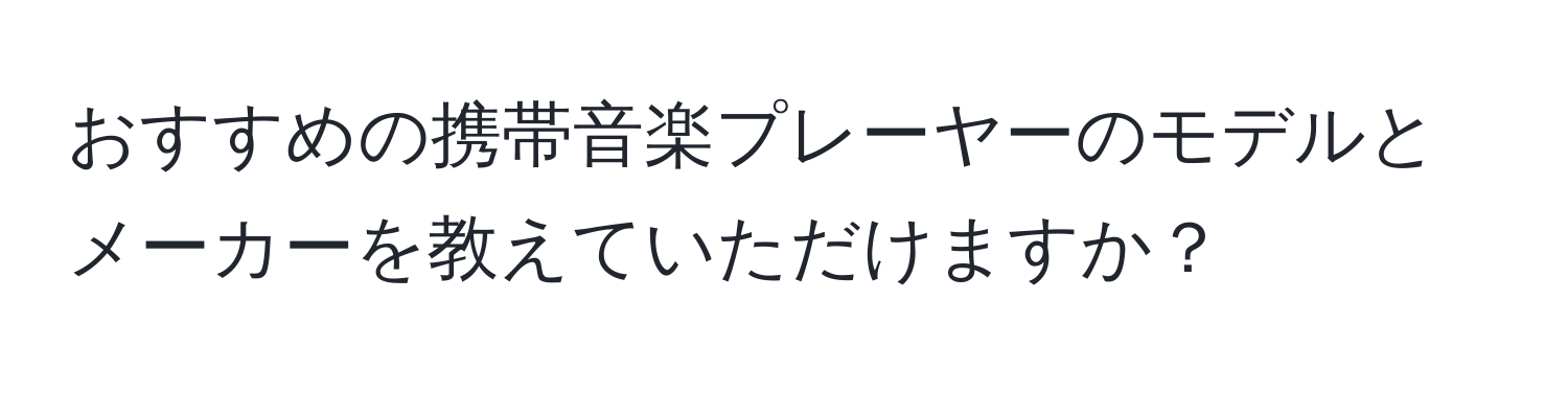 おすすめの携帯音楽プレーヤーのモデルとメーカーを教えていただけますか？