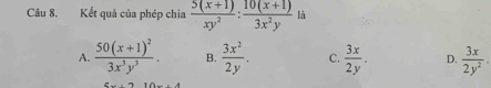 Kết quả của phép chia  (5(x+1))/xy^2 : (10(x+1))/3x^2y  là
A. frac 50(x+1)^23x^3y^3. B.  3x^2/2y . C.  3x/2y . D.  3x/2y^2 .