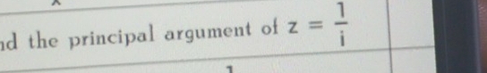 nd the principal argument of z= 1/i 