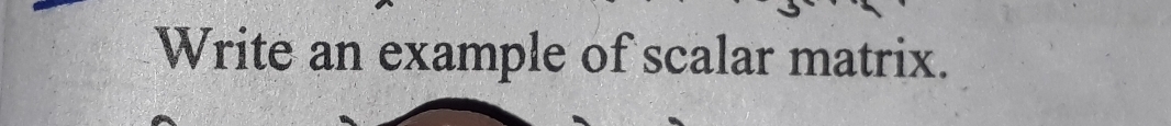 Write an example of scalar matrix.