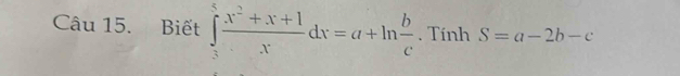 Biết ∈tlimits _3^(5frac x^2)+x+1xdx=a+ln  b/c . Tính S=a-2b-c