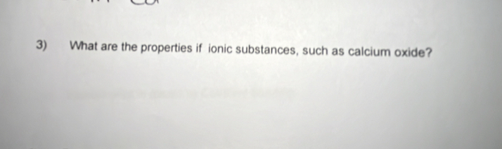 What are the properties if ionic substances, such as calcium oxide?