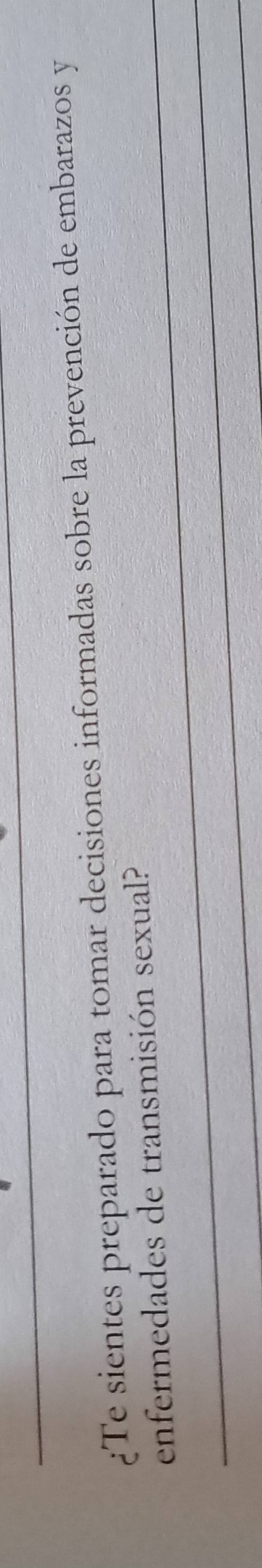 ¿Te sientes preparado para tomar decisiones informadas sobre la prevención de embarazos y 
enfermedades de transmisión sexual? 
_ 
_