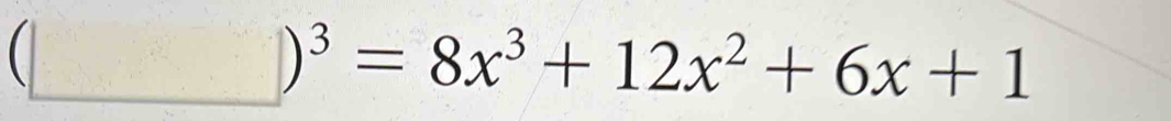 (
)^3=8x^3+12x^2+6x+1