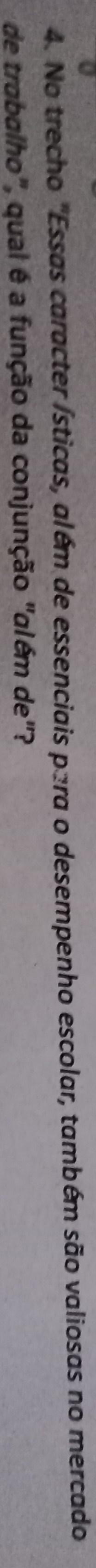 No trecho "Essas caracter ísticas, além de essenciais para o desempenho escolar, também são valiosas no mercado 
de trabalho", qual é a função da conjunção "além de"?