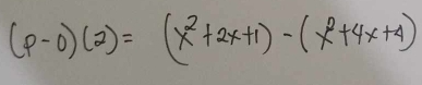 (p-0)(2)=(x^2+2x+1)-(x^2+4x+4)