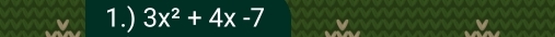 1.) 3x^2+4x-7