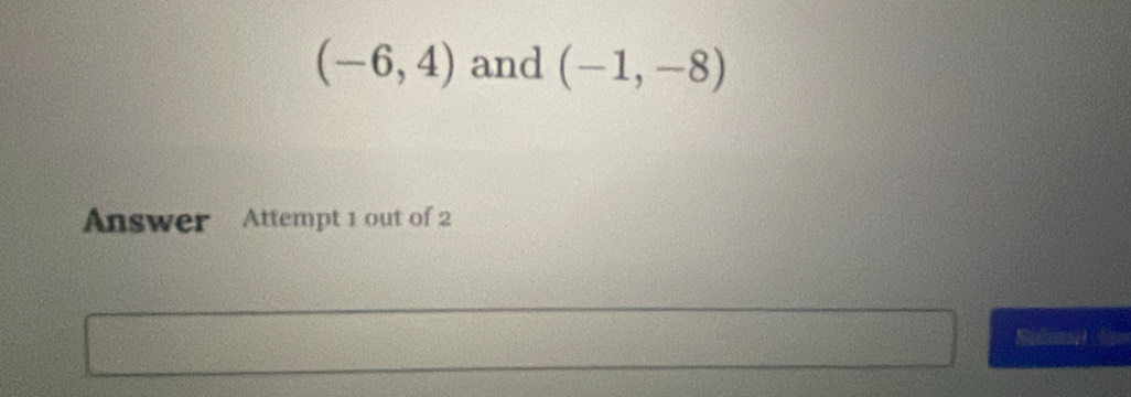 (-6,4) and (-1,-8)
Answer Attempt 1 out of 2 
Sudam h