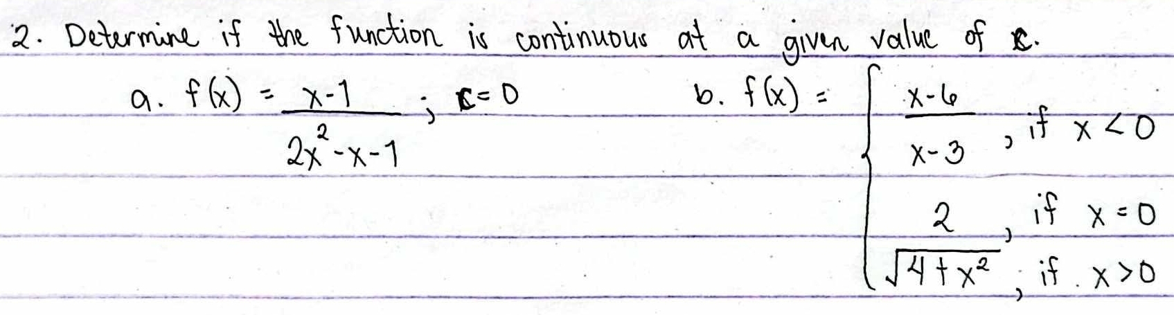 Determine if the function is continuous at a given value of. 
a. f(x)= (x-1)/2x^2-x-1 ; x=0
b. frac 100* 1* 6] * 2,2]=8,* 20=frac 2sqrt(4+3), 1/2 =3sqrt(3)