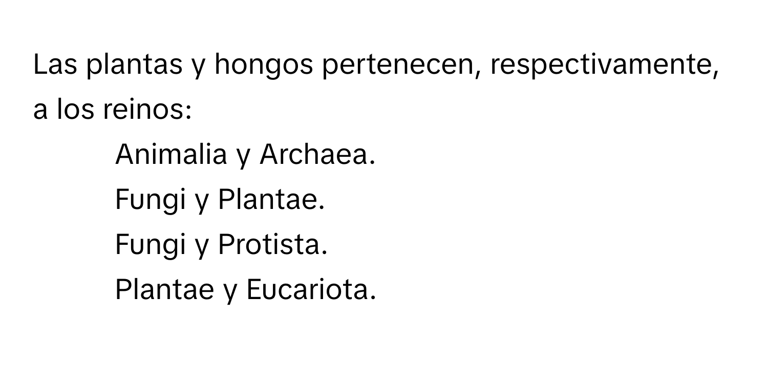Solved: Las plantas y hongos pertenecen, respectivamente, a los reinos: -  Animalia y Archaea. - Fu [Others]