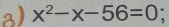 x^2-x-56=0