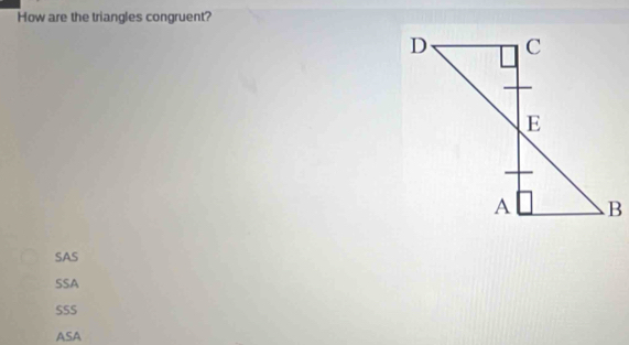 How are the triangles congruent?
SAS
SSA
SSS
ASA