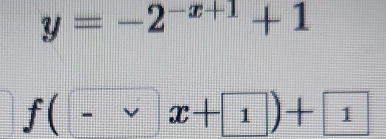 y=-2^(-x+1)+1
f(-vee x+1)+1