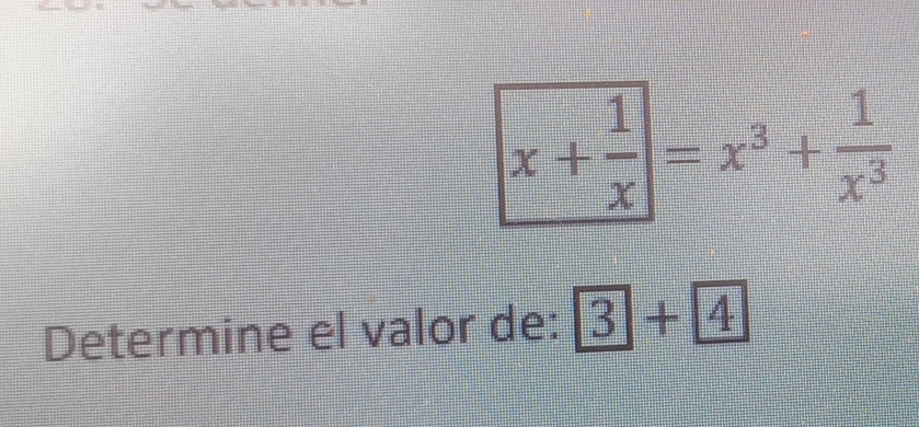 x+ 1/x =x^3+ 1/x^3 
Determine el valor de: 3+ 4