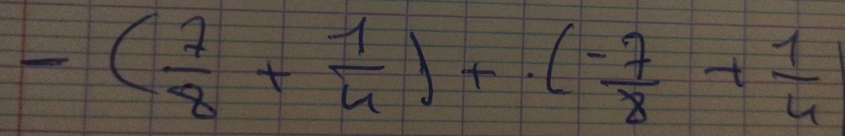 -( 7/8 + 1/4 )+( (-7)/8 + 1/4 