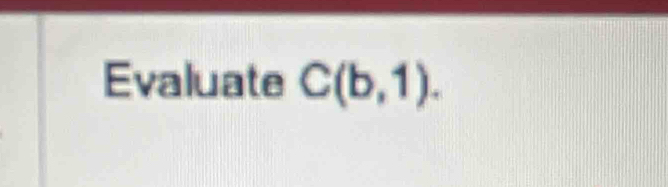 Evaluate C(b,1).