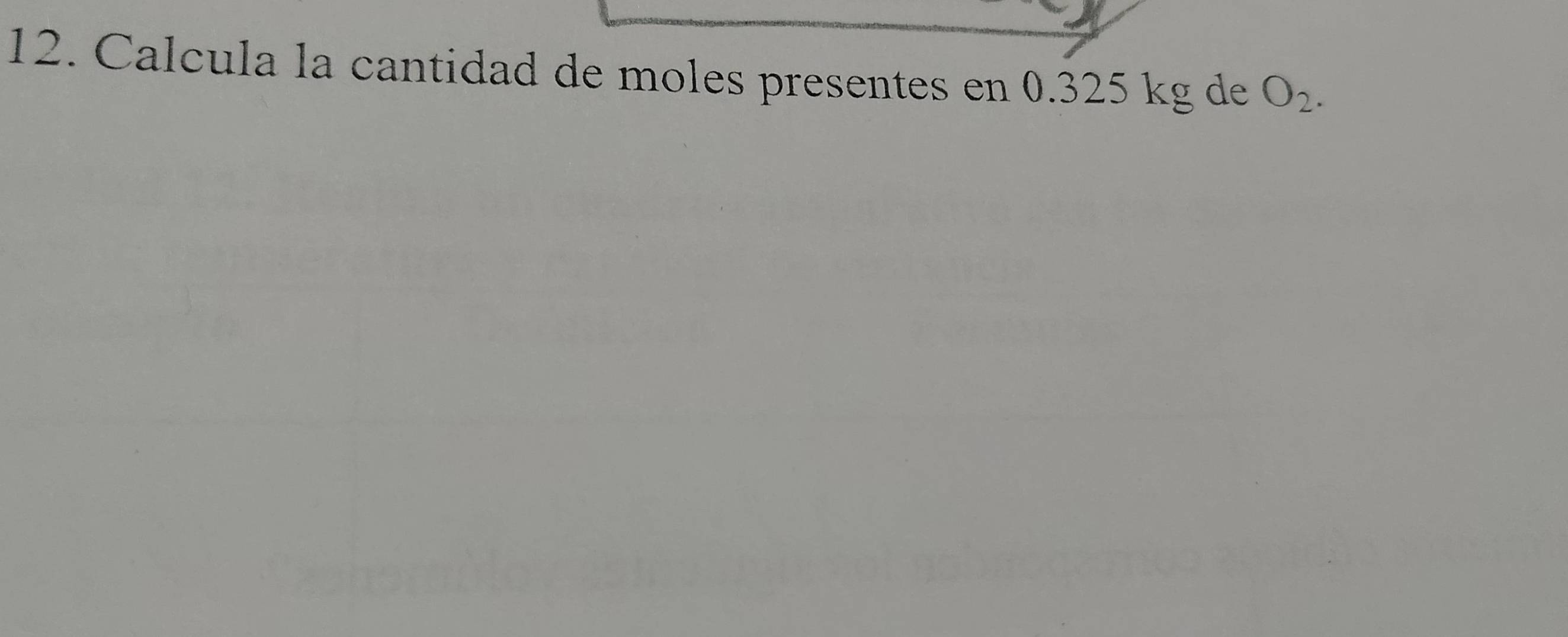 Calcula la cantidad de moles presentes en 0.325 kg de O_2.