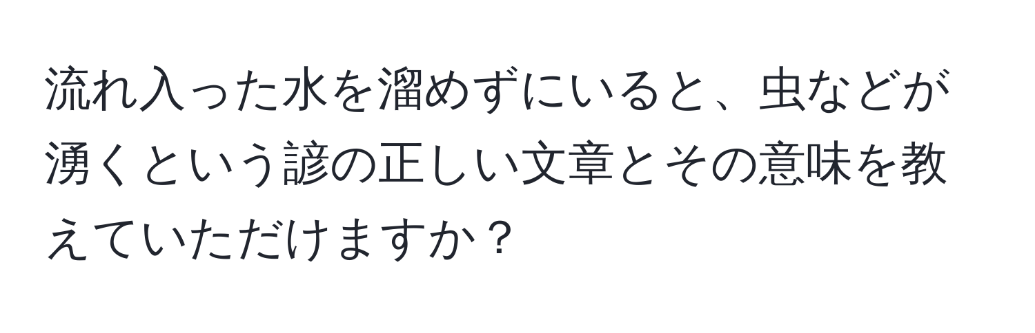 流れ入った水を溜めずにいると、虫などが湧くという諺の正しい文章とその意味を教えていただけますか？