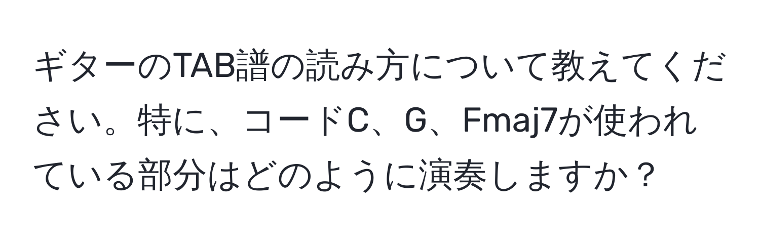 ギターのTAB譜の読み方について教えてください。特に、コードC、G、Fmaj7が使われている部分はどのように演奏しますか？