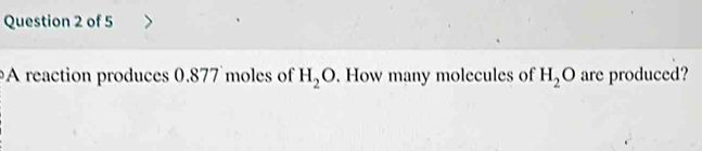 A reaction produces 0.877 moles of H_2O. How many molecules of H_2O are produced?