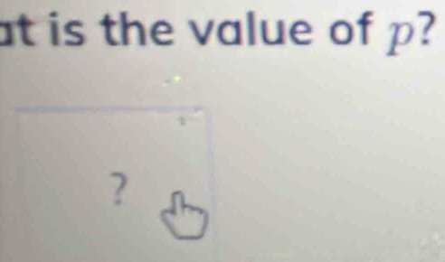 at is the value of p? 
?