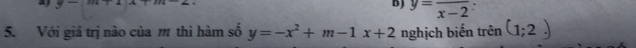 y=frac x-2 : 
5. Với giá trị nào của m thì hàm số y=-x^2+m-1x+2 nghịch biến trên (1;2)