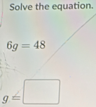 Solve the equation.
g=□