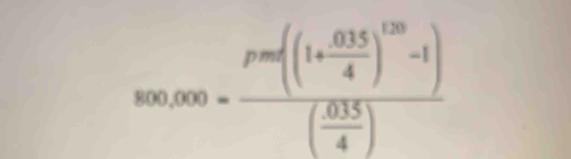 800,000=frac pro((1+ (0.15)/4 )^100-1)( (0.15)/4 )