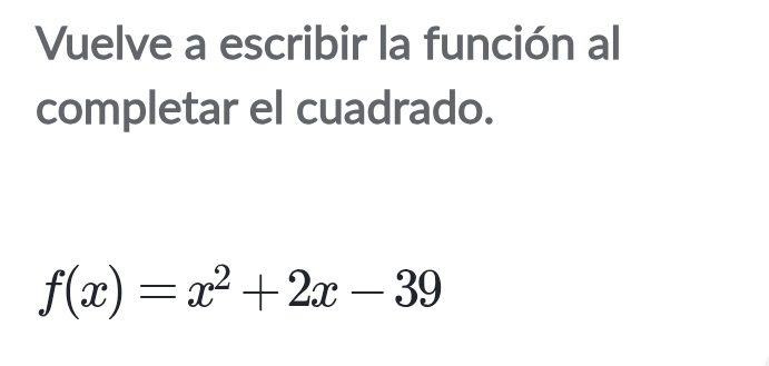 Vuelve a escribir la función al 
completar el cuadrado.
f(x)=x^2+2x-39