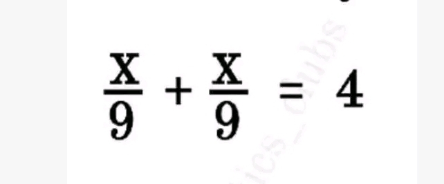  x/9 + x/9 =4