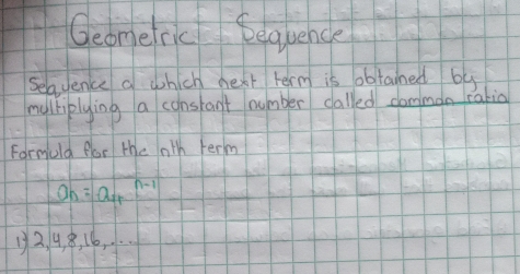 Geomefric Bequence 
sequence a which next term is obtained by 
maltiplying a constant number dalled common rakia 
Formuld flar the ath term
a_n=a_4^(n-1)
12, 4. 8, 16, …