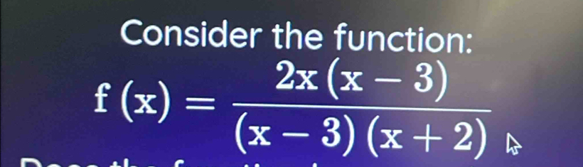 Consider the function:
f(x)= (2x(x-3))/(x-3)(x+2) 