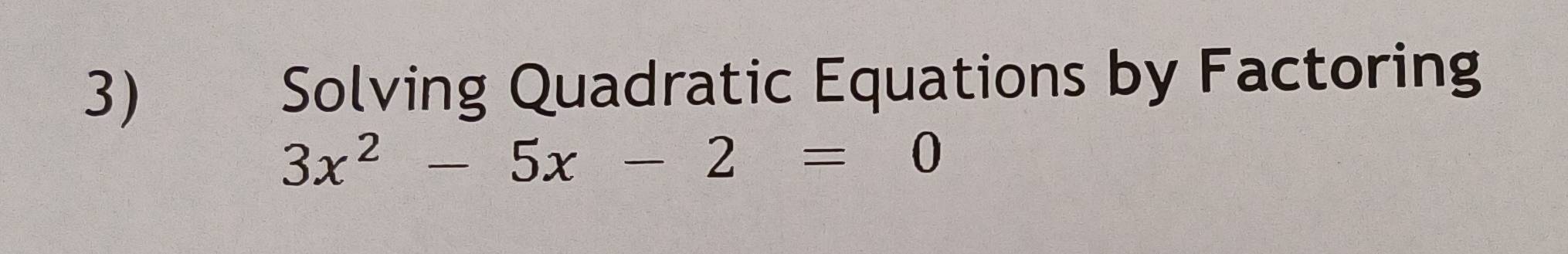 Solving Quadratic Equations by Factoring
3x^2-5x-2=0